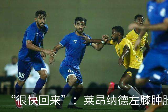 “很快回来”：莱昂纳德左膝肿胀缺阵数周，本人发声安抚球迷