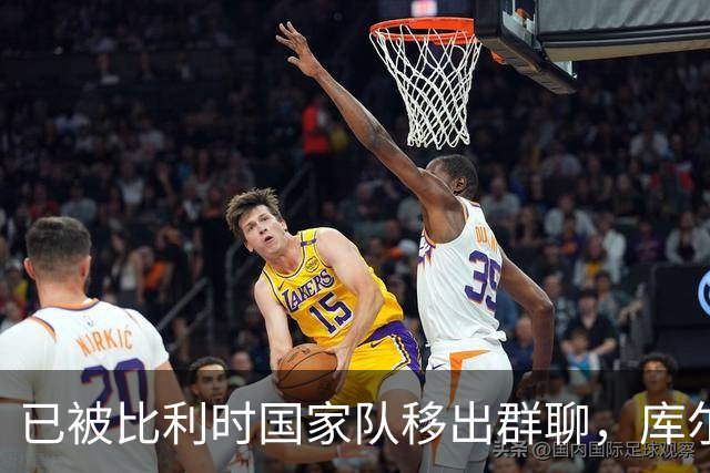 已被比利时国家队移出群聊,库尔图瓦:只发训练等信息的群