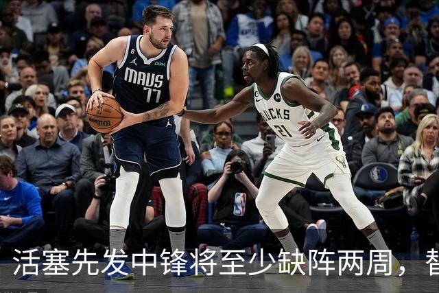 活塞先发中锋将至少缺阵两周，替补中锋将得到更多表现机会？
